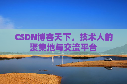 CSDN博客天下,技术人的聚集地与交流平台