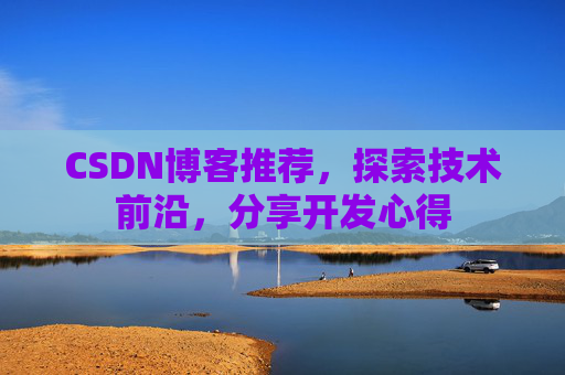 CSDN博客推荐,探索技术前沿,分享开发心得
